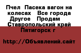 Пчел. Пасека-вагон на колесах - Все города Другое » Продам   . Ставропольский край,Пятигорск г.